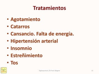 Tratamientos
• Agotamiento
• Catarros
• Cansancio. Falta de energía.
• Hipertensión arterial
• Insomnio
• Estreñimiento
• Tos
13Digitopuntura, Dr.Franz Wagner
 