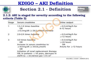 KDIGO – AKI Definition
2.1.2: AKI is staged for severity according to the following
criteria (Table 2)
KDIGO
 