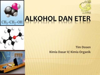 ALKOHOL DAN ETER
Tim Dosen
Kimia Dasar II/ Kimia Organik
1
 