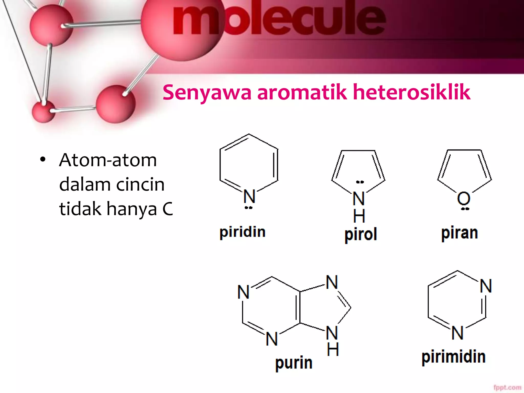 Senyawa aromatik heterosiklik
• Atom-atom
dalam cincin
tidak hanya C
 