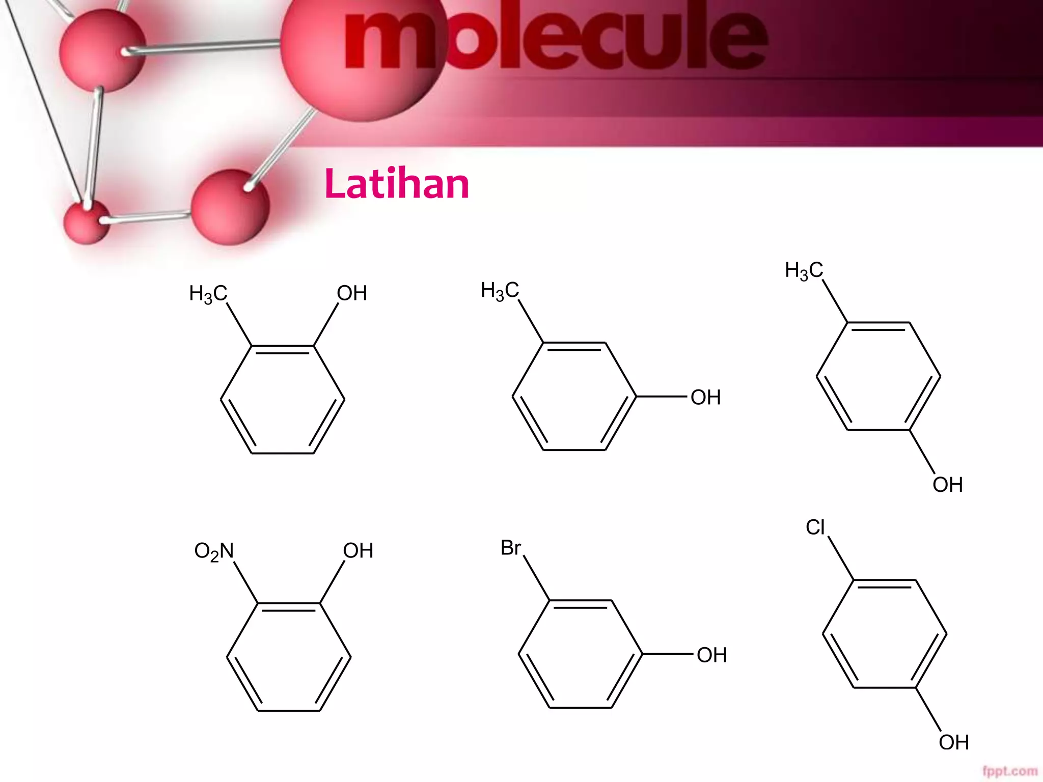 Latihan
H3C OH H3C
OH
H3C
OH
O2N OH Br
OH
Cl
OH
 