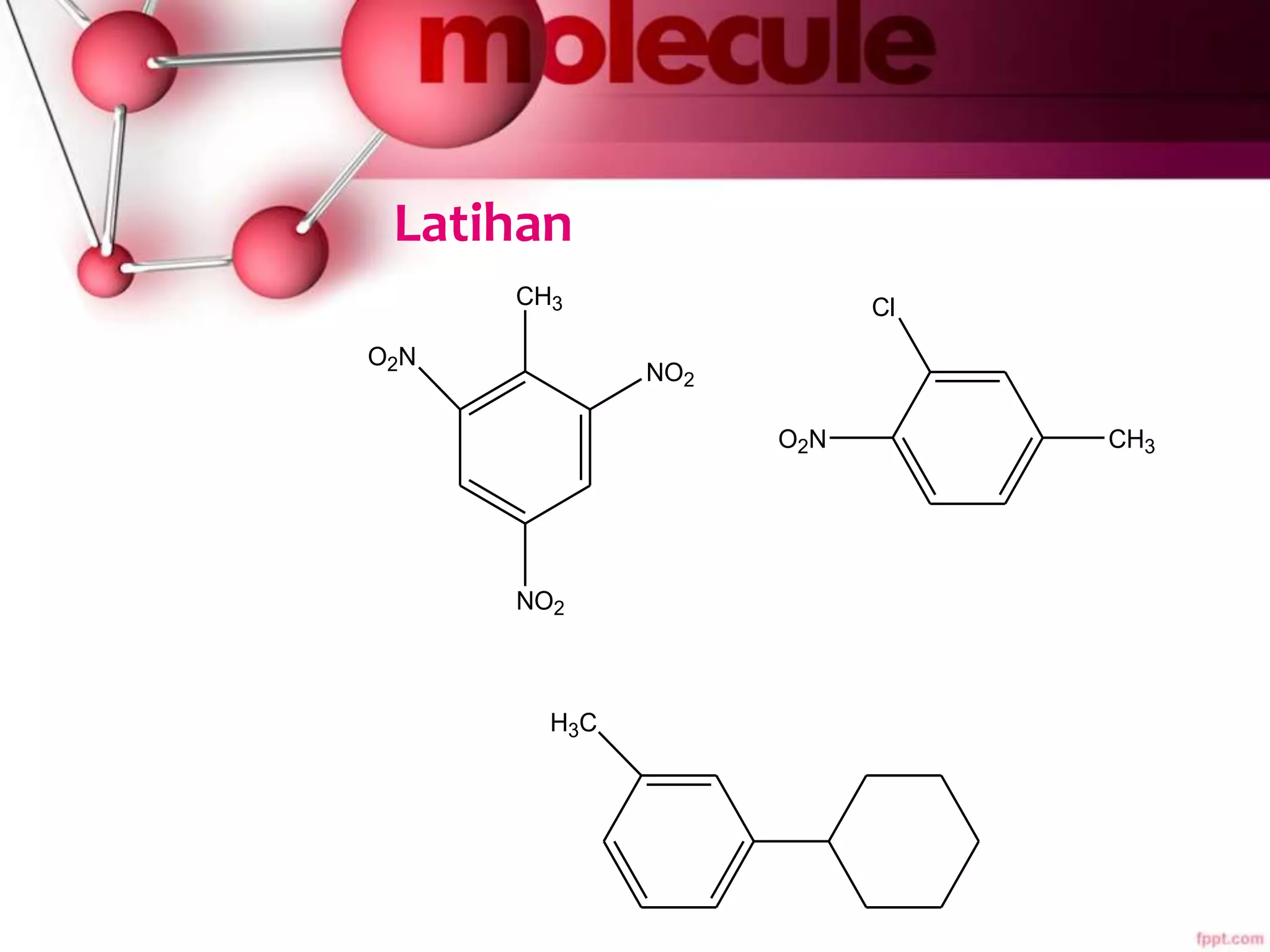 Latihan
CH3
NO2
O2N
NO2
O2N CH3
Cl
H3C
 