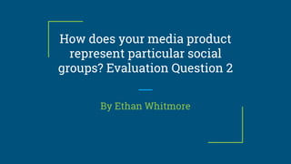 How does your media product represent particular social groups ...