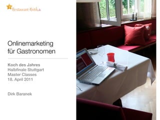 Onlinemarketing
für Gastronomen
Koch des Jahres
Halbfinale Stuttgart
Master Classes
18. April 2011


Dirk Baranek
 