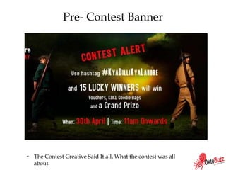 Pre- Contest Banner
• The Contest Creative Said It all, What the contest was all
about.
 