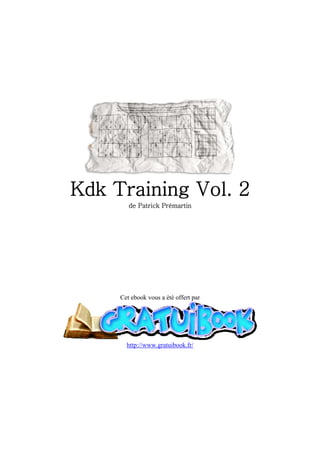 Kdk Training Vol. 2
        de Patrick Prémartin




     Cet ebook vous a été offert par




       http://www.gratuibook.fr/
 