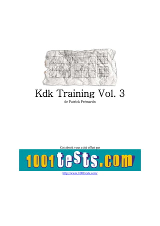 Kdk Training Vol. 3
        de Patrick Prémartin




     Cet ebook vous a été offert par




      http://www.1001tests.com/
 
