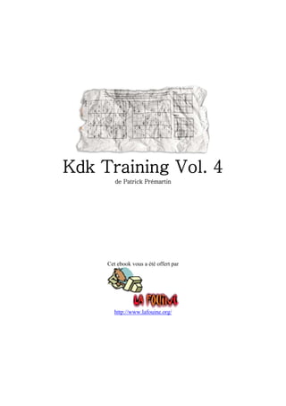 Kdk Training Vol. 4
        de Patrick Prémartin




     Cet ebook vous a été offert par




       http://www.lafouine.org/
 