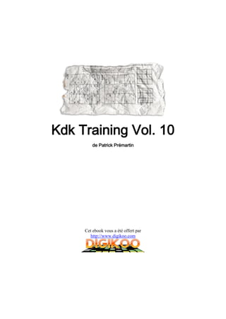 Kdk Training Vol. 10
         de Patrick Prémartin




     Cet ebook vous a été offert par
        http://www.digikoo.com
 