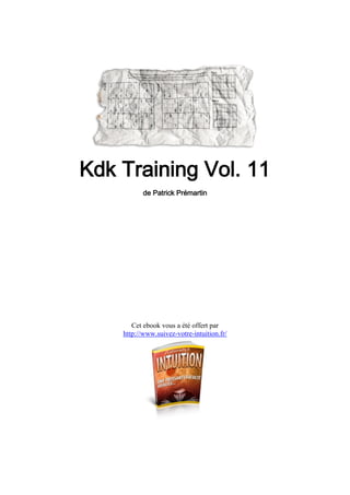 Kdk Training Vol. 11
           de Patrick Prémartin




       Cet ebook vous a été offert par
    http://www.suivez-votre-intuition.fr/
 