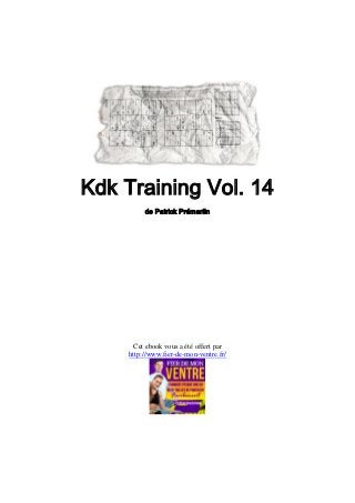 Kdk Training Vol. 14
         de Patrick Prémartin




      Cet ebook vous a été offert par
    http://www.fier-de-mon-ventre.fr/
 