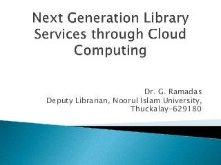 Dr. G. Ramadas
Deputy Librarian, Noorul Islam University,
Thuckalay-629180
 