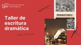 Taller de
escritura
dramática
CURSO 2021-2022
Profesora:Eva Moreno
emoreno3@us.es
 