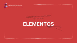 ELEMENTOS
ACERCAMIENTO A LA PUESTA
EN ESCENA
Lenguajes escénicos
 