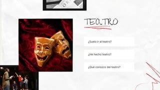 ¿Suelo ir al teatro?
TEATRO
¿He hecho teatro?
¿Qué conozco del teatro?
 