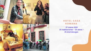 HOTEL CASA
ROMANA
27 marzo 2010
25 habitaciones - 25 obras -
25 dramaturgos
 