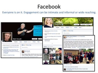 Facebook
Everyone is on it. Engagement can be intimate and informal or wide reaching.
 