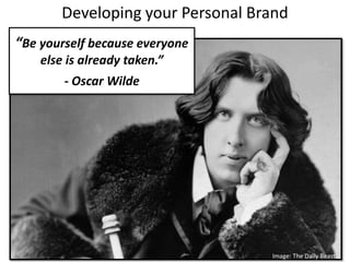 “Be yourself because everyone
else is already taken.”
- Oscar Wilde
“Be yourself because everyone
else is already taken.”
- Oscar Wilde
Image: The Daily Beast
Developing your Personal Brand
 