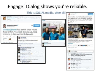 Engage! Dialog shows you’re reliable.
This is SOCIAL media, after all!
 