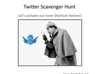 Twitter Scavenger Hunt
Let’s activate our inner Sherlock Holmes!
 