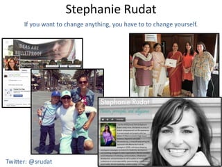 Stephanie Rudat
If you want to change anything, you have to to change yourself.
Twitter: @srudat
 