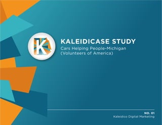 NO. 01
Kaleidico Digital Marketing
KALEIDICASE STUDY
Cars Helping People-Michigan
(Volunteers of America)
 