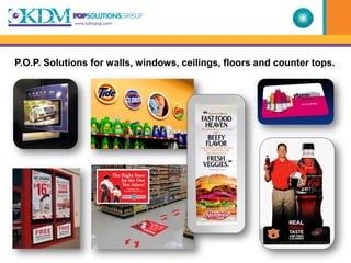 P.O.P. Solutions for walls, windows, ceilings, floors and counter tops.
 