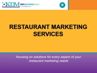 RESTAURANT MARKETING
      SERVICES


 focusing on solutions for every aspect of your
          restaurant marketing needs
 