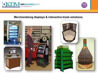 Merchandising displays & interactive kiosk solutions.
 