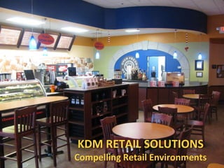 KDM RETAIL SOLUTIONS Compelling Retail Environments 1 