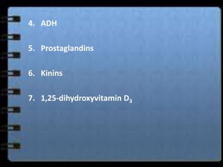 4. ADH

5. Prostaglandins

6. Kinins

7. 1,25-dihydroxyvitamin D3
 