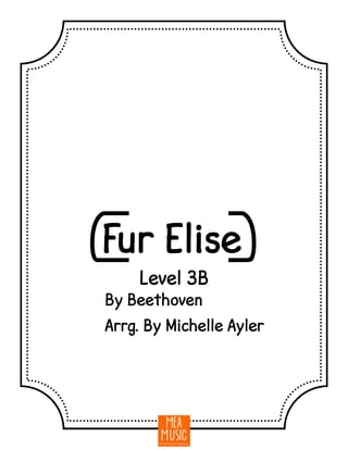 {Fur Elise}
By Beethoven
Arrg. By Michelle Ayler
Level 3B
 