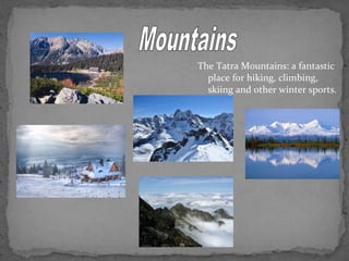 The Tatra Mountains: a fantastic 
place for hiking, climbing, 
skiing and other winter sports. 
 