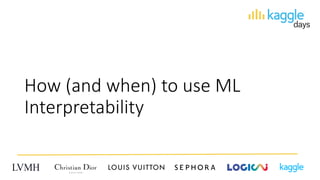 How (and when) to use ML
Interpretability
 