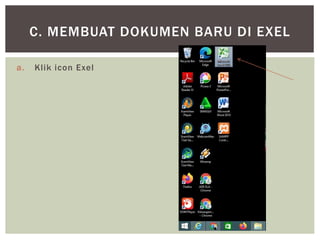 a. Klik icon Exel
C. MEMBUAT DOKUMEN BARU DI EXEL
 