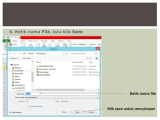 b. Ketik nama File, lalu klik Save
Ketik nama file
Klik save untuk menyimpan
 