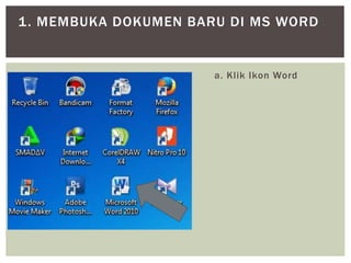 a. Klik Ikon Word
1. MEMBUKA DOKUMEN BARU DI MS WORD
 