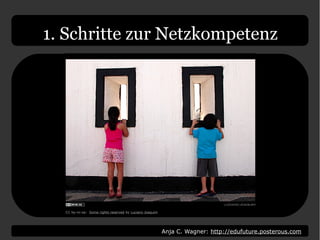 Anja C. Wagner: http://edufuture.posterous.com
1. Schritte zur Netzkompetenz
CC by-nc-sa: Some rights reserved by Luciano Joaquim
 