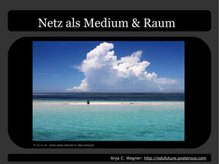 Anja C. Wagner: http://edufuture.posterous.com
Netz als Medium & Raum
CC by-nc-sa: Some rights reserved by alles-schlumpf
 
