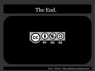 Anja C. Wagner: http://edufuture.posterous.com
The End.
 