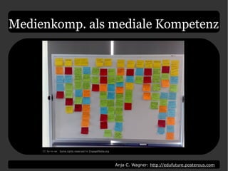 Anja C. Wagner: http://edufuture.posterous.com
CC by-nc-sa: Some rights reserved by EngageMedia.org
Medienkomp. als mediale Kompetenz
 