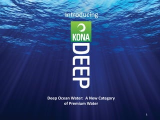 Introducing:
Deep Ocean Water: A New Category
of Premium Water
1
 
