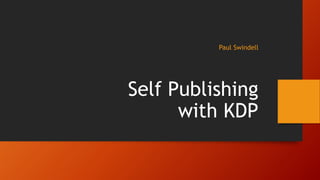 Paul Swindell
Self Publishing
with KDP
 