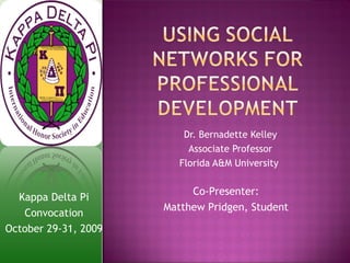 Dr. Bernadette Kelley Associate Professor Florida A&M University  Co-Presenter: Matthew Pridgen, Student Kappa Delta Pi Convocation October 29-31, 2009 