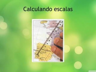 Calculando escalas 
 