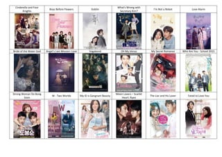 Cinderella and Four
Knights
Boys Before Flowers Goblin
What's Wrong with
Secretary Kim?
I'm Not a Robot Love Alarm
Bride of the Water God Angel’s Last Mission: Love Vagabond Oh My Venus My Secret Romance Who Are You - School 2015
Strong Woman Do Bong
Soon
W - Two Worlds My ID is Gangnam Beauty
Moon Lovers – Scarlet
Heart: Ryeo
The Liar and His Lover Fated to Love You
 