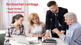 Berdasarkan Lembaga
• Rapat Vertikal
• Rapat Horizontal
 