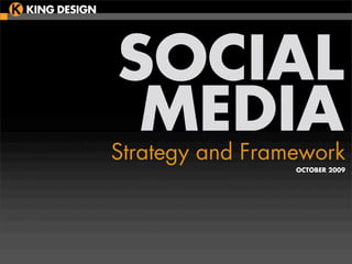 SOCIAL
 MEDIA
Strategy and Framework
                 OCTOBER 2009
 