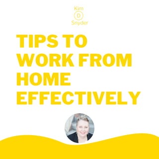 TIPS TO
WORK FROM
HOME
EFFECTIVELY
 