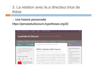 3. La relation avec le.a directeur.trice de
thèse
!  Une histoire personnelle
https://penseedudiscours.hypotheses.org/22
 